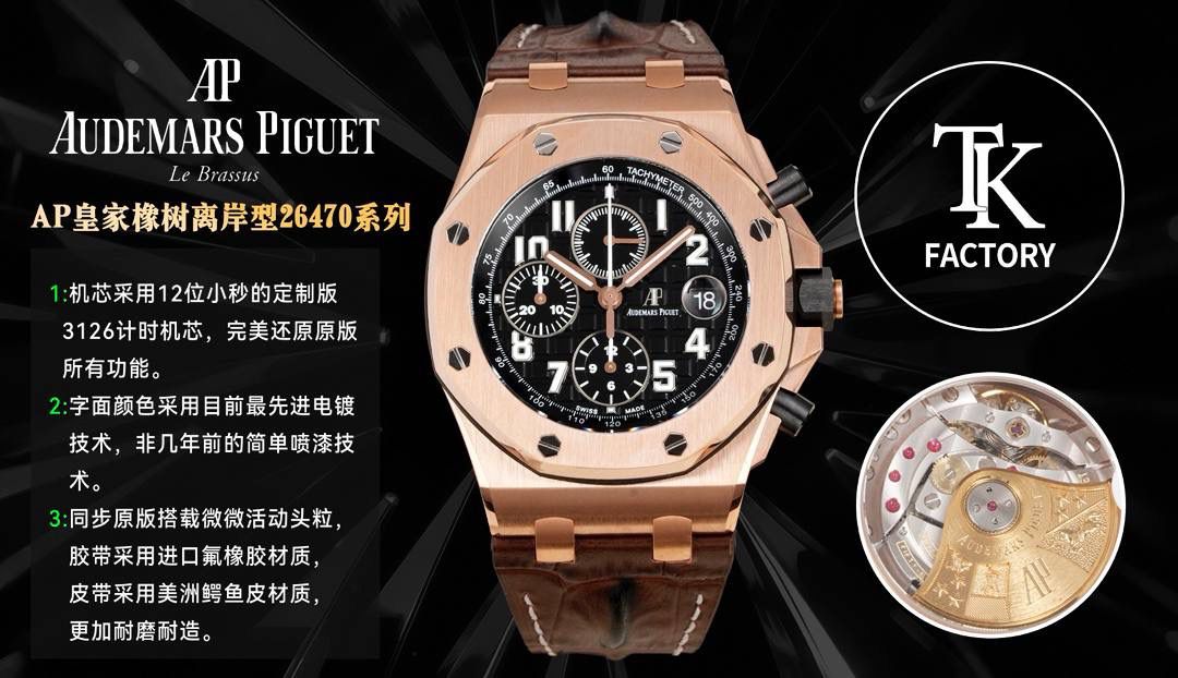 TK Factory皇家橡树离岸型26400/26238/26470系列正式登场！款式最全，做工最好的爱彼计时款腕表来了，有做工好的顶级货，廉价的小厂货就别去考虑了！ 1，机芯采用12位小秒的定制版3126计时机芯，完美还原原版所有功能。经过精密打磨，大大加强了其稳定性。 2，其中碳纤维系列表壳采用全新碳纤维复合材料——「Carbon TPT® B.4」打造，这种高科技材料比常规 Carbon TPT® 密度提高4%，纤维硬度提升15%，树脂强度提升30%，材料结构经过各项异性优化，保持轻盈同时无比坚韧，提供迄今最强的抗冲击性能。 3，字面颜色均采用目前最先进电镀技术，非几年前的简单喷漆技术。每一个巧克力格纹装饰，通过CNC级别打磨，无限接近原版。 4，同步原版搭载微微活动头粒，胶带采用进口氟橡胶材质，皮带采用美洲鳄鱼皮材质，更加耐磨耐造。
