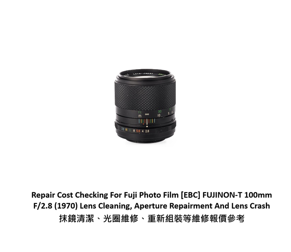 Repair Cost Checking For Fuji Photo Film [EBC] FUJINON-T 100mm F/2.8 (1970) Lens Cleaning, Aperture Repairment And Lens Crash 抹鏡清潔、光圈維修、重新組裝等維修報價參考