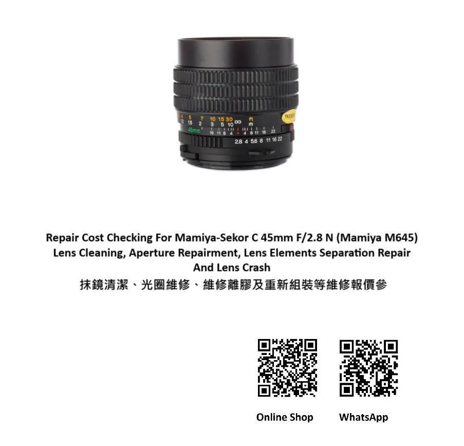 Repair Cost Checking For Mamiya-Sekor C 45mm F/2.8 N (Mamiya M645) Repair Cost Checking For Mamiya-Sekor C 45mm F/2.8 N (Mamiya M645) Lens Cleaning, Aperture Repairment, Lens Elements Separation Repair And Lens Crash 抹鏡清潔、光圈維修、維修離膠及重新組裝等維修報價參考