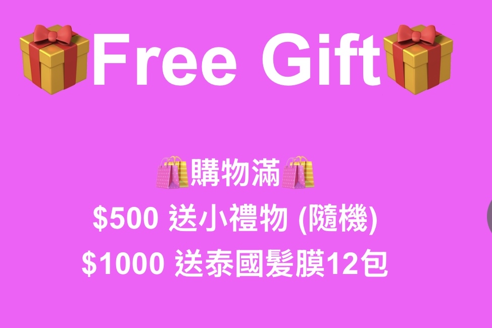 🎁Free Gift🎁 🛍️購物滿🛍️ $500 送小禮物（隨機）/ $1000 送泰國髮膜12包