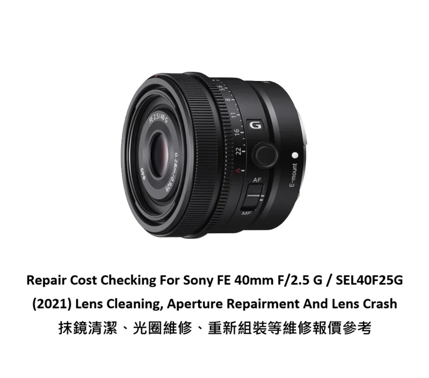 Repair Cost Checking For Sony FE 40mm F/2.5 G / SEL40F25G (2021) Lens Cleaning, Aperture Repairment And Lens Crash 抹鏡清潔、光圈維修、重新組裝等維修報價參考