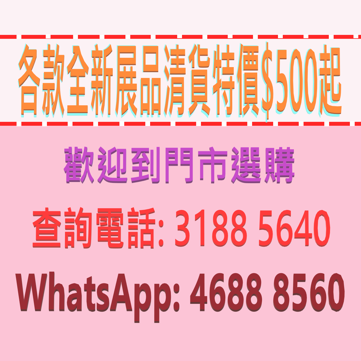 全店 * 全新 * 展品 * 清貨特價 * 500蚊 * 起 