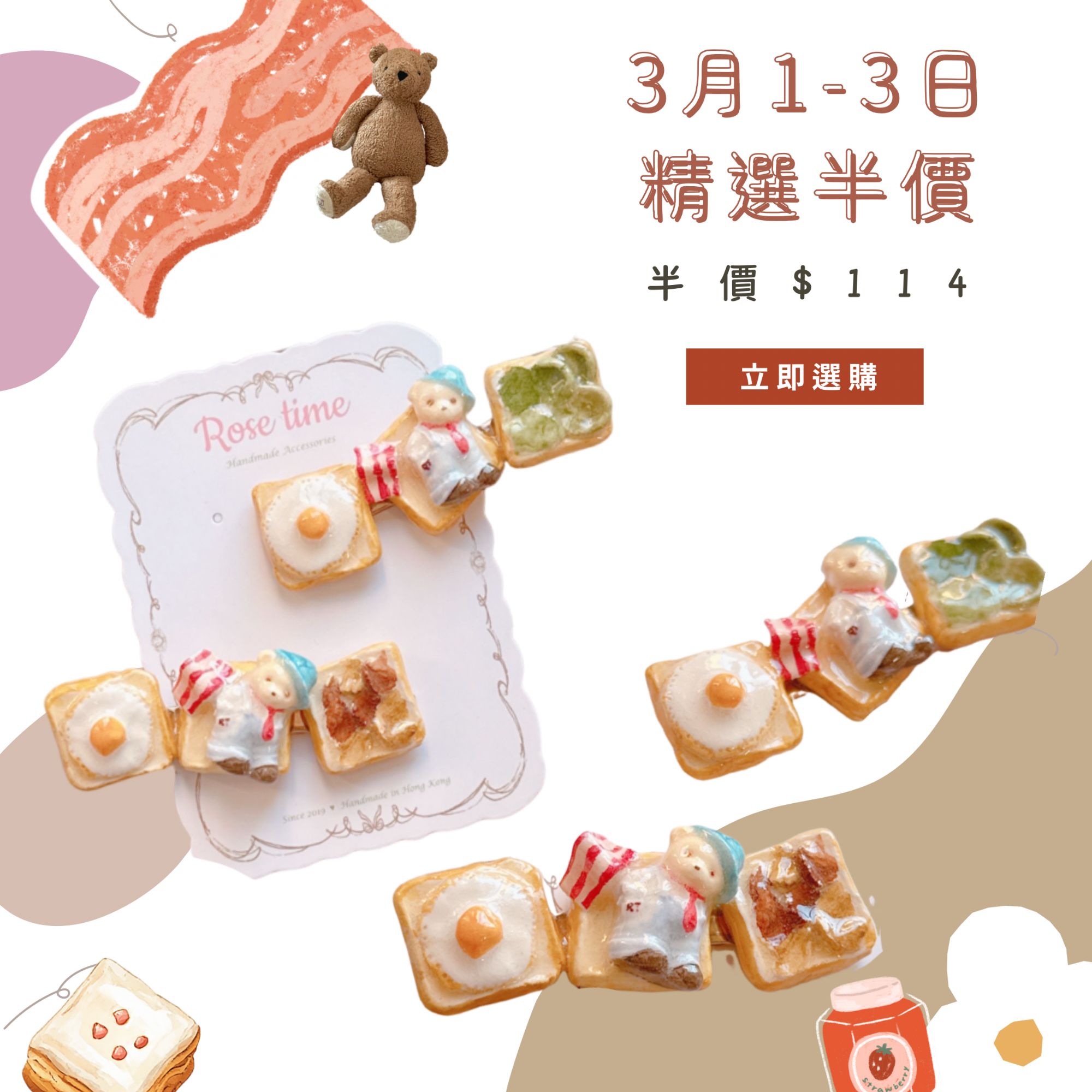 Rose time 3月1-3日 精選半價🩷 手繪熊先生的早餐髮夾 兩款份🩷 七周年精選半價