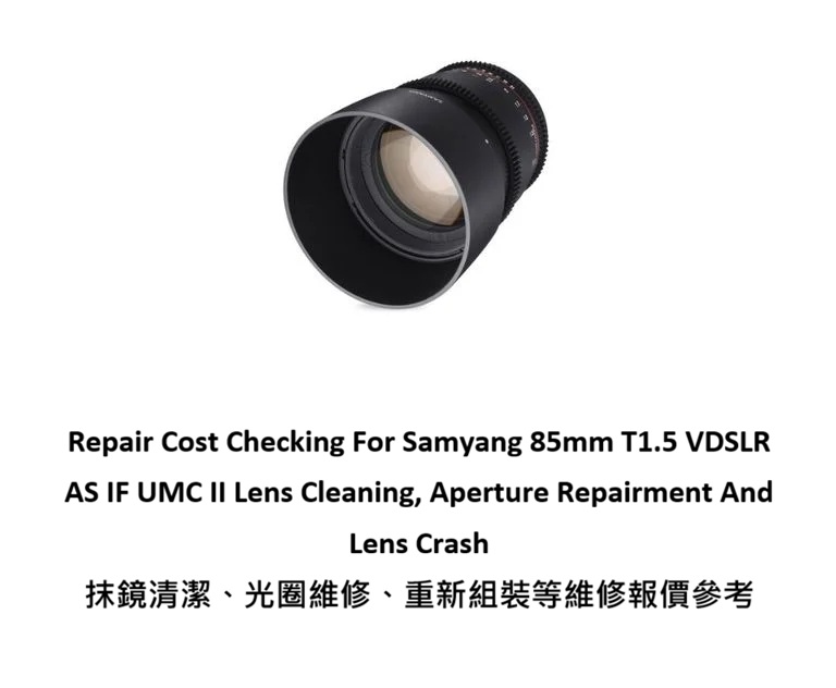 Repair Cost Checking For Samyang 85mm T1.5 VDSLR AS IF UMC II Lens Cleaning, Aperture Repairment And Lens Crash 抹鏡清潔、光圈維修、重新組裝等維修報價參考
