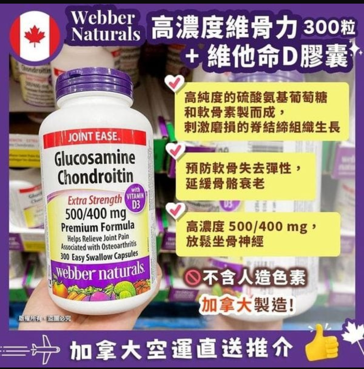 加拿大直送少量現貨  Webber Naturals Glucosamine) 500mg (Chondroitin) 400mg+D3 加拿大維柏健健骨至尊特强配方葡萄糖胺 (300粒)