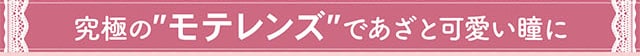 究極のモテレンズであざとかわいい瞳に