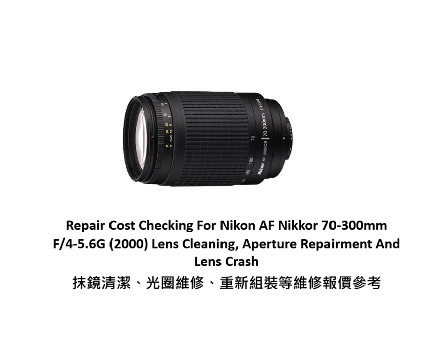 Repair Cost Checking For Nikon AF Nikkor 70-300mm F/4-5.6G (2000) Lens Cleaning, Aperture Repairment And Lens Crash 抹鏡清潔、光圈維修、重新組裝等維修報價參考