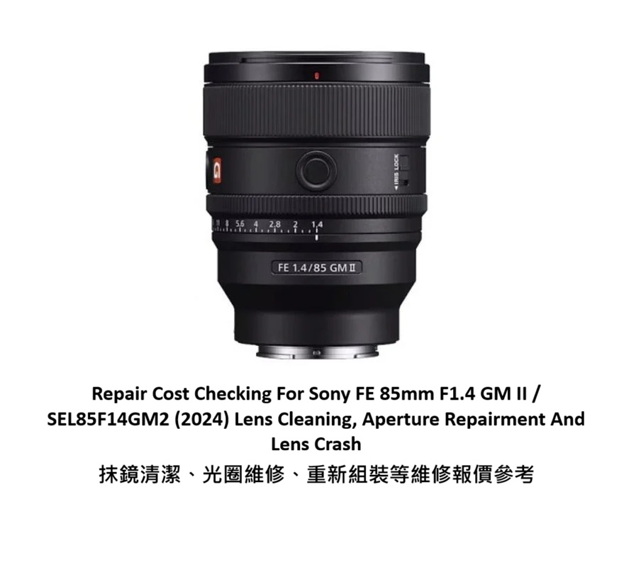 Repair Cost Checking For Sony FE 85mm F1.4 GM II / SEL85F14GM2 (2024) Lens Cleaning, Aperture Repairment And Lens Crash 抹鏡清潔、光圈維修、重新組裝等維修報價參考