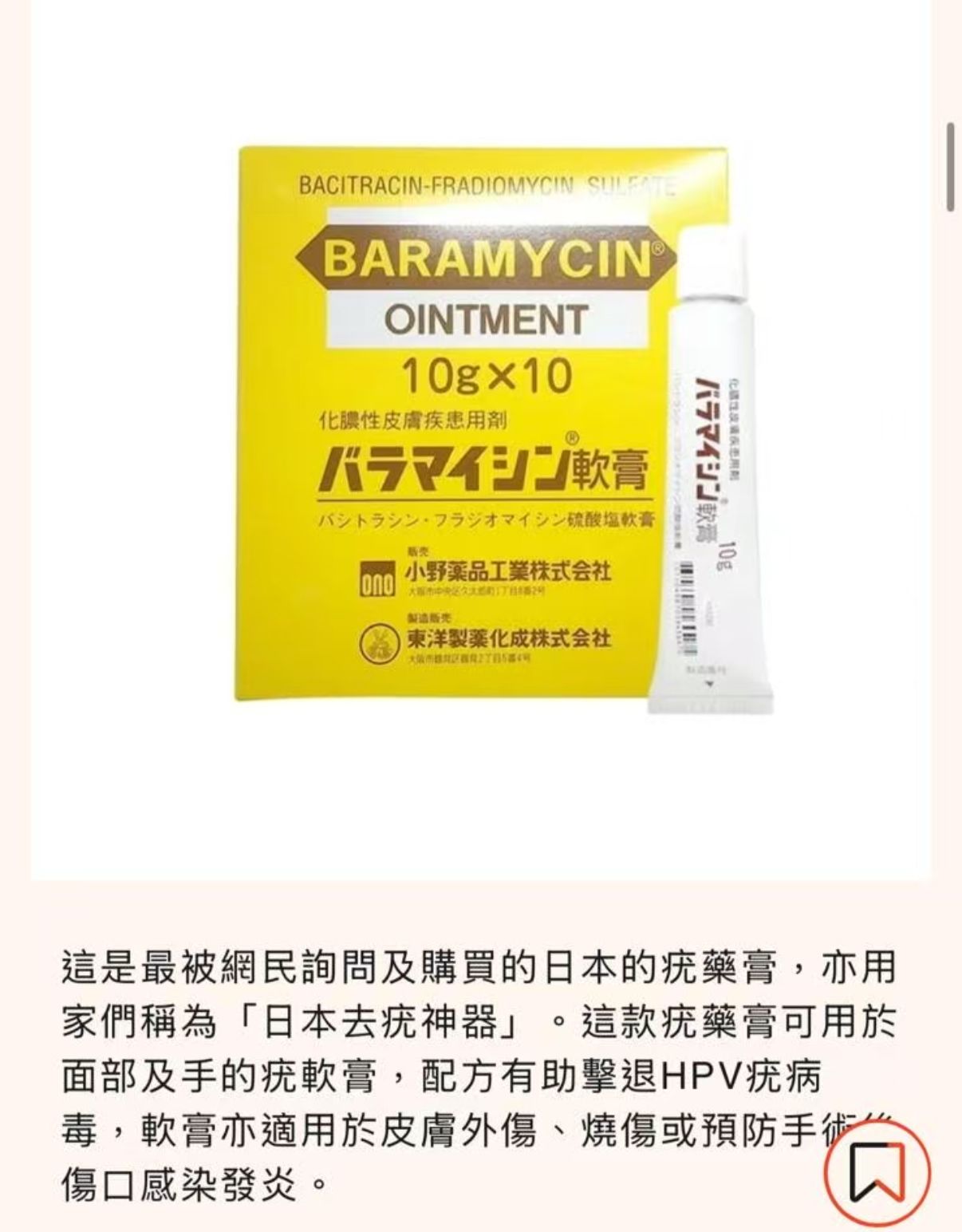 有babe 找呢個！ 日本皮膚醫學博士強力推薦去疣神膏 這是最被網民詢問及購買的日本的疣藥膏，亦用家們稱為「日本去疣神器」。這款疣藥膏可用於面部及手的疣軟膏，配方有助擊退HPV疣病毒，軟膏亦適用於皮膚外傷、燒傷或預防手術傷口感染發炎。