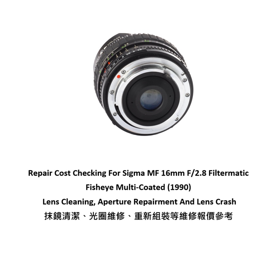 Repair Cost Checking For Sigma MF 16mm F/2.8 Filtermatic Fisheye Multi-Coated (1990) Lens Cleaning, Aperture Repairment And Lens Crash 抹鏡清潔、光圈維修、重新組裝等維修報價參考