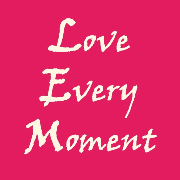 Love Every Moment